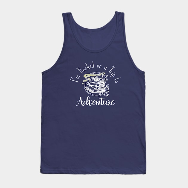 I'm Booked on a Trip to Adventure Tank Top by numpdog